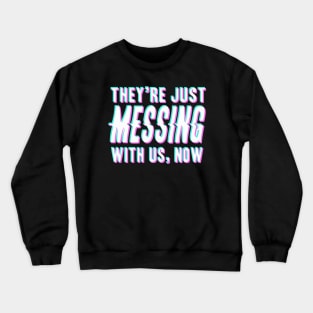 They're Just Messing With Us Now Crewneck Sweatshirt